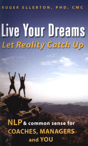 Live Your Dreams... Let Reality Catch Up: NLP and Common Sense for Coaches, Managers and You