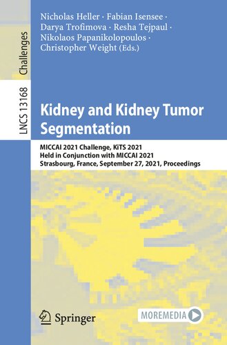 Kidney and Kidney Tumor Segmentation: MICCAI 2021 Challenge, KiTS 2021, Held in Conjunction with MICCAI 2021, Strasbourg, France, September 27, 2021, Proceedings (Lecture Notes in Computer Science)