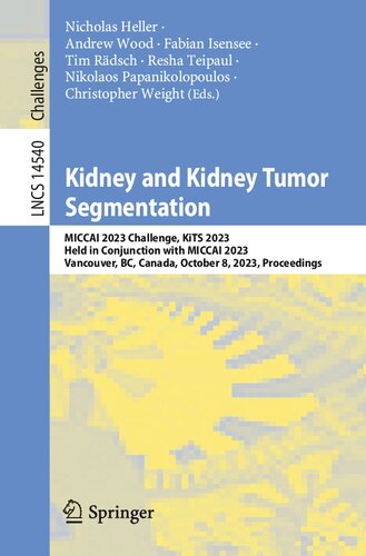 Kidney and Kidney Tumor Segmentation: MICCAI 2023 Challenge, KiTS 2023, Held in Conjunction with MICCAI 2023, Vancouver, BC, Canada, October 8, 2023, ... (Lecture Notes in Computer Science, 14540)