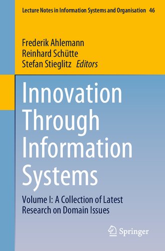 Innovation Through Information Systems: Volume I: A Collection of Latest Research on Domain Issues (Lecture Notes in Information Systems and Organisation, 46)