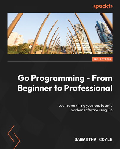 Go Programming - From Beginner to Professional - Second Edition: Learn everything you need to build modern software using Go
