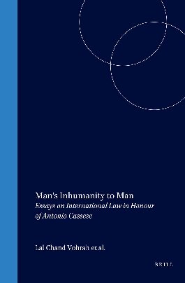 Man's Inhumanity to Man: Essays on International Law in Honour of Antonio Cassese (International Humanitarian Law)