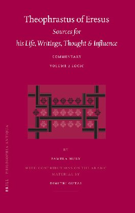 Theophrastus of Eresus, Sources for His LIfe, Writings thought and Influence: Comentary Logic (2) (PHILOSOPHIA ANTIQUA, a Series of Studies on Ancient Philosophy, 103)