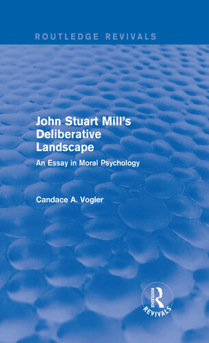 John Stuart Mill's Deliberative Landscape (Routledge Revivals): An Essay in Moral Psychology