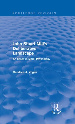 John Stuart Mill's Deliberative Landscape (Routledge Revivals): An Essay in Moral Psychology