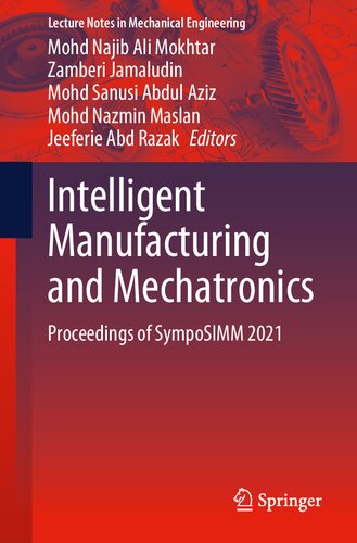 Intelligent Manufacturing and Mechatronics: Proceedings of SympoSIMM 2021 (Lecture Notes in Mechanical Engineering)