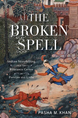 The Broken Spell: Indian Storytelling and the Romance Genre in Persian and Urdu