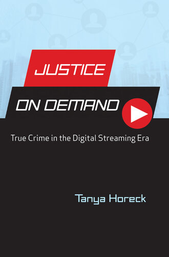 Justice on Demand : True Crime in the Digital Streaming Era