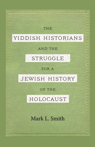 The Yiddish Historians and the Struggle for a Jewish History of the Holocaust