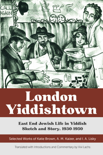 London Yiddishtown : East End Jewish Life in Yiddish Sketch and Story, 1930–1950
