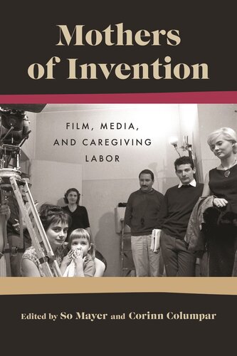 Mothers of Invention : Film, Media, and Caregiving Labor