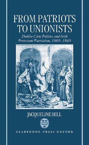 From Patriots to Unionists: Dublin Civic Politics and Irish Protestant Patriotism, 1660-1840