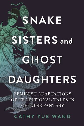 Snake Sisters and Ghost Daughters : Feminist Adaptations of Traditional Tales in Chinese Fantasy