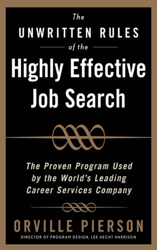 The Unwritten Rules of the Highly Effective Job Search: The Proven Program Used by the Worlds Leading Career Services Company