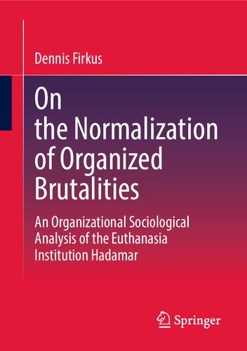On the Normalization of Organized Brutalities: An Organizational Sociological Analysis of the Euthanasia Institution Hadamar (Organisationsstudien)