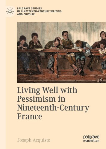 Living Well with Pessimism in Nineteenth-Century France (Palgrave Studies in Nineteenth-Century Writing and Culture)