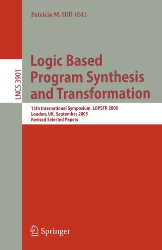 Logic Based Program Synthesis and Transformation: 15th International Symposium, LOPSTR 2005, London, UK, September 7-9, 2005, Revised Selected Papers (Lecture Notes in Computer Science, 3901)