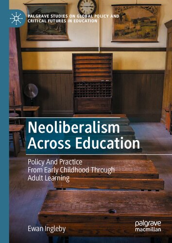 Neoliberalism Across Education: Policy And Practice From Early Childhood Through Adult Learning (Palgrave Studies on Global Policy and Critical Futures in Education)