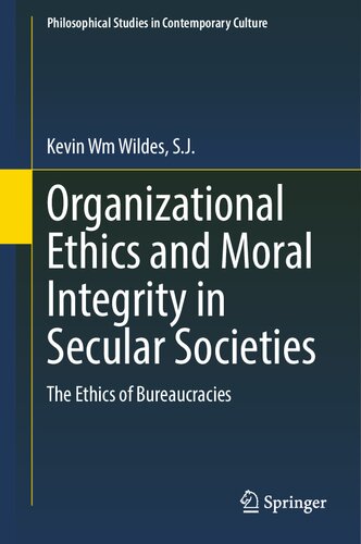 Organizational Ethics and Moral Integrity in Secular Societies: The Ethics of Bureaucracies (Philosophical Studies in Contemporary Culture, 29)