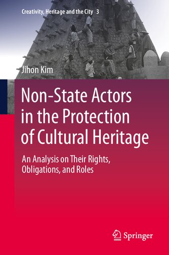 Non-State Actors in the Protection of Cultural Heritage: An Analysis on Their Rights, Obligations, and Roles (Creativity, Heritage and the City, 3)