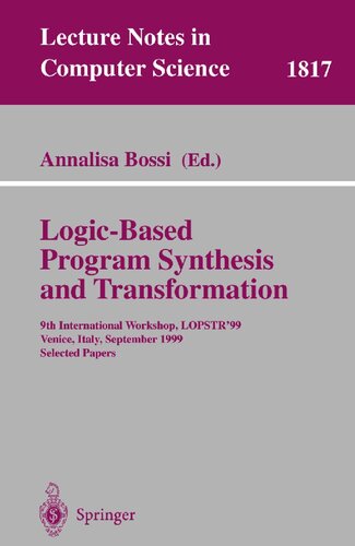 Logic-Based Program Synthesis and Transformation: 9th International Workshop, LOPSTR'99, Venice, Italy, September 22-24, 1999 Selected Papers (Lecture Notes in Computer Science, 1817)