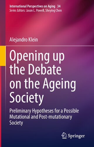 Opening up the Debate on the Aging Society: Preliminary Hypotheses for a Possible Mutational and Post-mutationary Society (International Perspectives on Aging, 34)