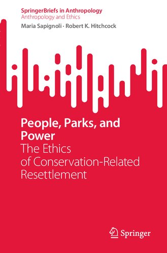 People, Parks, and Power: The Ethics of Conservation-Related Resettlement (Anthropology and Ethics)