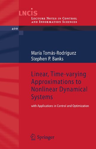 Linear, Time-varying Approximations to Nonlinear Dynamical Systems: with Applications in Control and Optimization (Lecture Notes in Control and Information Sciences, 400)