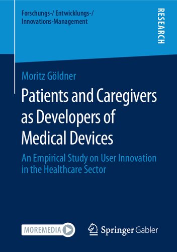 Patients and Caregivers as Developers of Medical Devices: An Empirical Study on User Innovation in the Healthcare Sector (Forschungs-/Entwicklungs-/Innovations-Management)