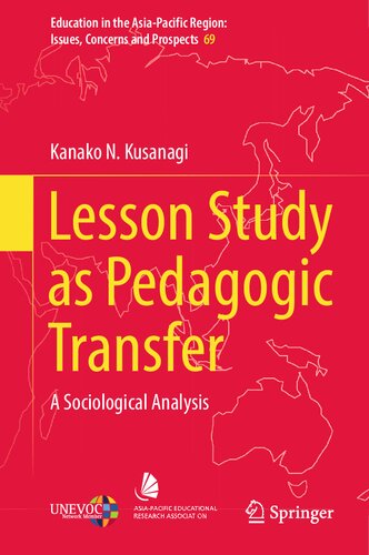 Lesson Study as Pedagogic Transfer: A Sociological Analysis (Education in the Asia-Pacific Region: Issues, Concerns and Prospects, 69)