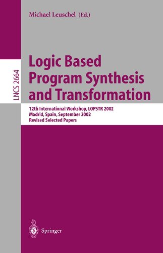 Logic Based Program Synthesis and Transformation: 12th International Workshop, LOPSTR 2002, Madrid, Spain, September 17-20, 2002, Revised Selected Papers (Lecture Notes in Computer Science, 2664)