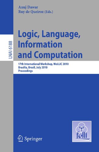 Logic, Language, Information and Computation: 17th International Workshop, WoLLIC 2010, Brasilia, Brazil, July 6-9, 2010, Proceedings (Lecture Notes in Artificial Intelligence, Vol. 6188)