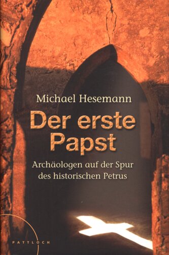 Der erste Papst : Archäologen auf der Spur des historischen Petrus