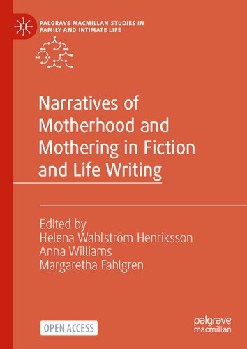 Narratives of Motherhood and Mothering in Fiction and Life Writing (Palgrave Macmillan Studies in Family and Intimate Life)