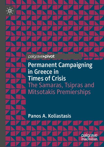 Permanent Campaigning in Greece in Times of Crisis: The Samaras, Tsipras and Mitsotakis Premierships (Political Campaigning and Communication)