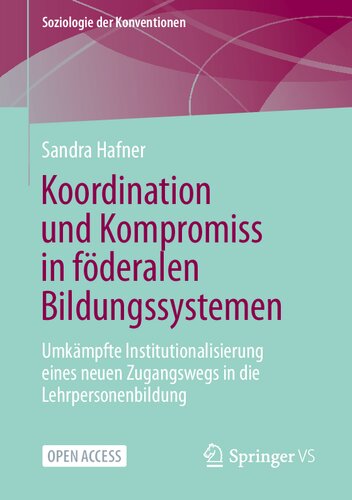 Koordination und Kompromiss in föderalen Bildungssystemen: Umkämpfte Institutionalisierung eines neuen Zugangswegs in die Lehrpersonenbildung (Soziologie der Konventionen) (German Edition)