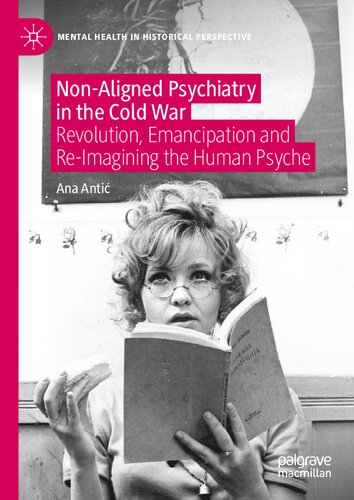 Non-Aligned Psychiatry in the Cold War: Revolution, Emancipation and Re-Imagining the Human Psyche (Mental Health in Historical Perspective)