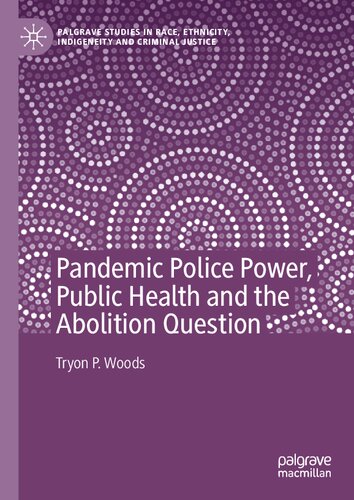 Pandemic Police Power, Public Health and the Abolition Question (Palgrave Studies in Race, Ethnicity, Indigeneity and Criminal Justice)