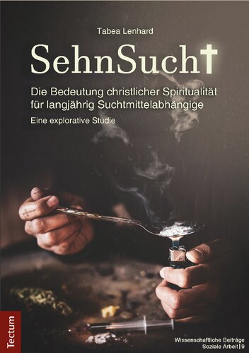 SehnSucht: Die Bedeutung christlicher Spiritualität für langjährig Suchtmittelabhängige