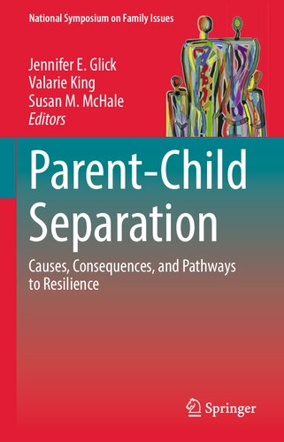 Parent-Child Separation: Causes, Consequences, and Pathways to Resilience (National Symposium on Family Issues, 1)