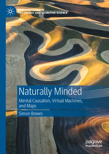 Naturally Minded: Mental Causation, Virtual Machines, and Maps (New Directions in Philosophy and Cognitive Science)