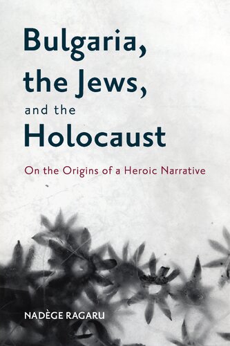 Bulgaria, the Jews, and the Holocaust. On the Origins of a Heroic Narrative
