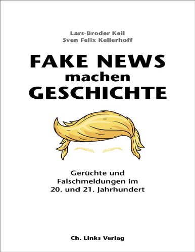 Fake News machen Geschichte. Gerüchte und Falschmeldungen im 20. und 21. Jahrhundert