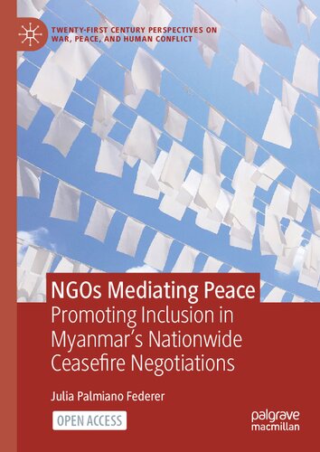 NGOs Mediating Peace: Promoting Inclusion in Myanmar’s Nationwide Ceasefire Negotiations (Twenty-first Century Perspectives on War, Peace, and Human Conflict)