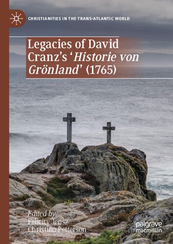 Legacies of David Cranz's 'Historie von Grönland' (1765) (Christianities in the Trans-Atlantic World)