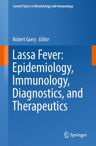 Lassa Fever: Epidemiology, Immunology, Diagnostics, and Therapeutics (Current Topics in Microbiology and Immunology, 440)