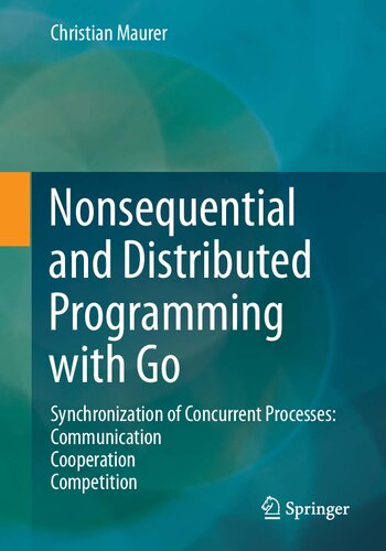 Nonsequential and Distributed Programming with Go: Synchronization of Concurrent Processes: Communication - Cooperation - Competition