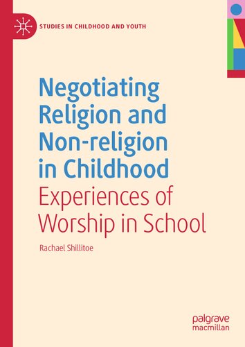Negotiating Religion and Non-religion in Childhood: Experiences of Worship in School (Studies in Childhood and Youth)