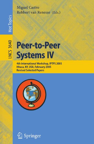 Peer-to-Peer Systems IV: 4th International Workshop, IPTPS 2005, Ithaca, NY, USA, February 24-25, 2005, Revised Selected Papers (Lecture Notes in Computer Science, 3640)