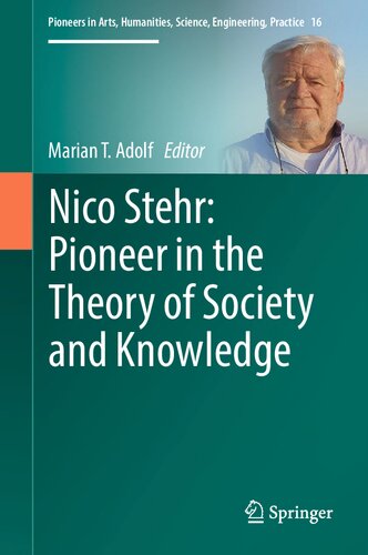 Nico Stehr: Pioneer in the Theory of Society and Knowledge (Pioneers in Arts, Humanities, Science, Engineering, Practice, 16)